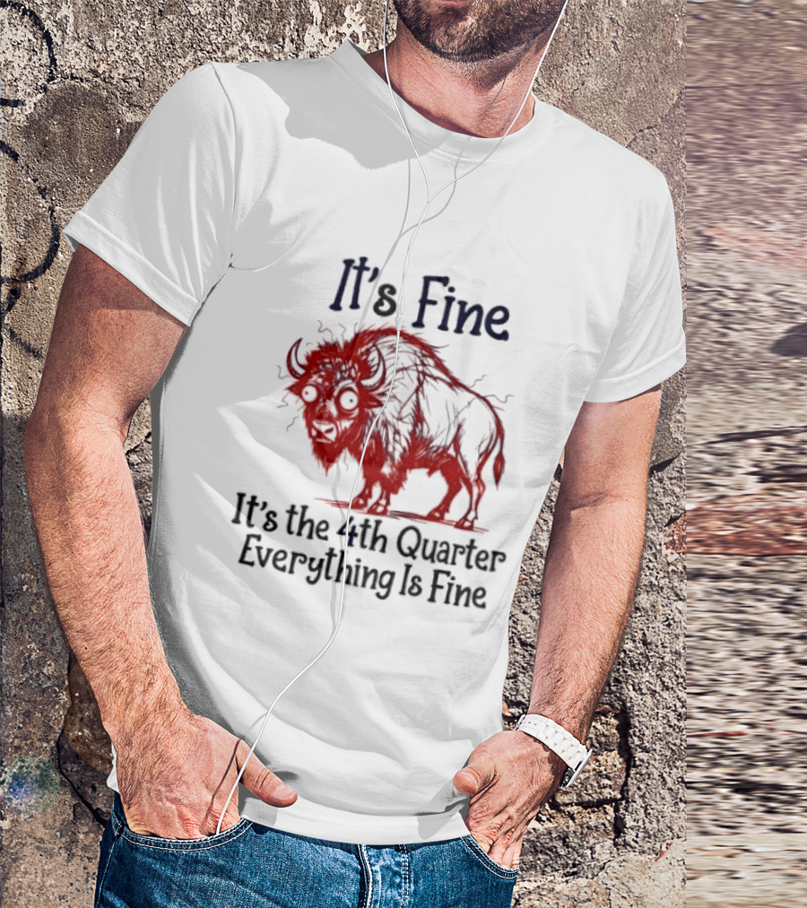 It's Fine It's The 4th Quarter Everything Is Fine Buffalo Bison T-Shirt