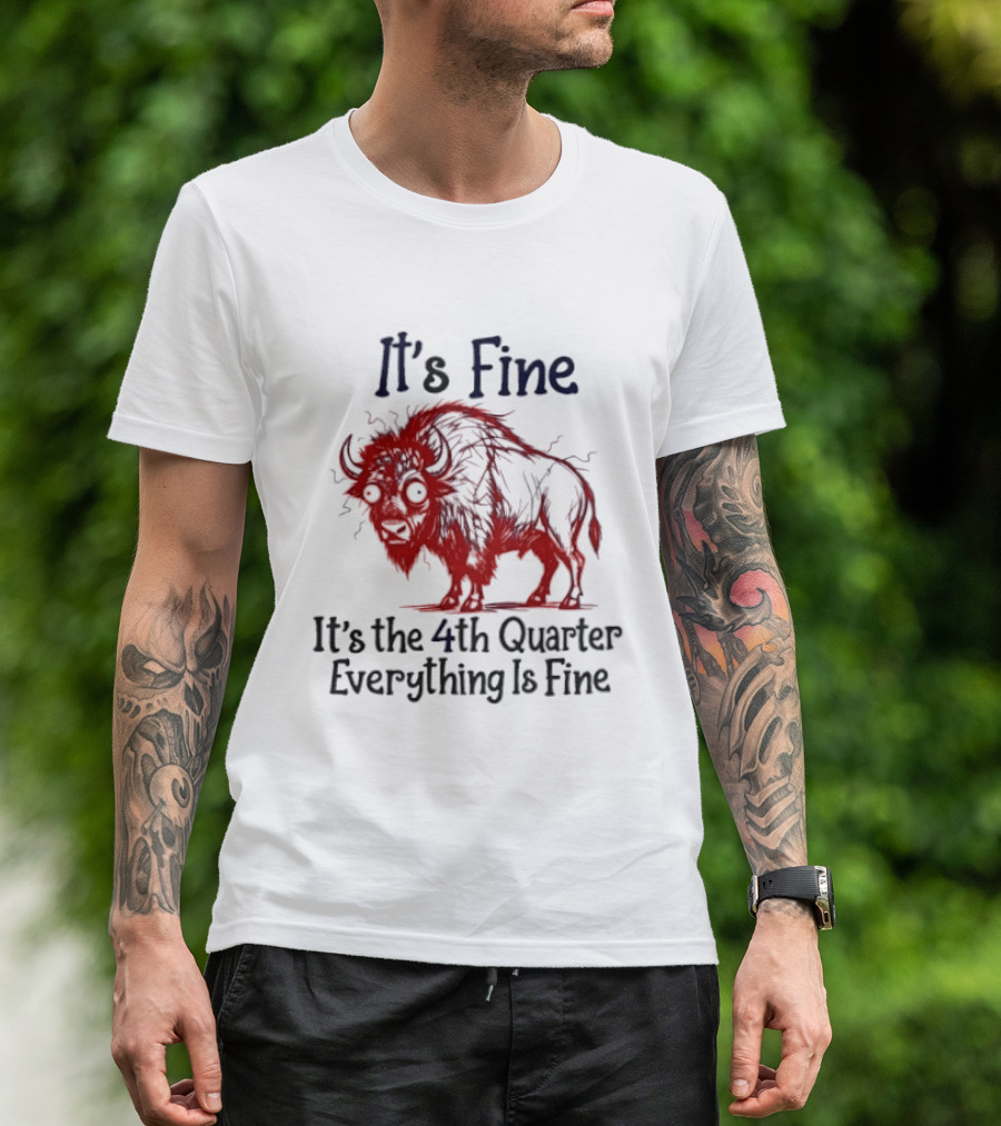 It's Fine It's The 4th Quarter Everything Is Fine Buffalo Bison T-Shirt