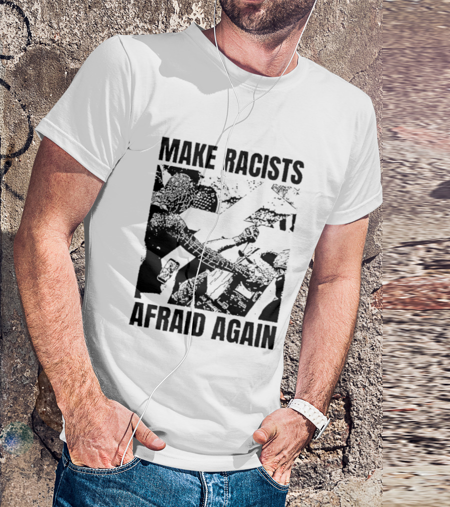 Make Racists Afraid Again Activism Social Justice T-Shirt