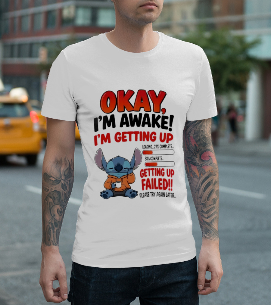 Stitch Okay I'm Awake I'm Getting Up Failed Please Try Again Later T-Shirt