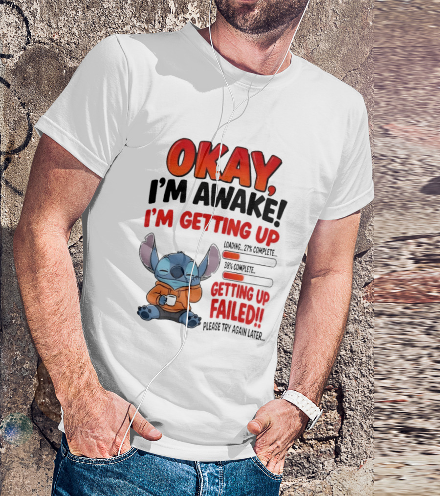 Stitch Okay I'm Awake I'm Getting Up Failed Please Try Again Later T-Shirt