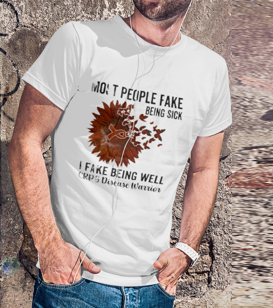 Most People Fake Being Sick I Fake Being Well CRPS Disease Warrior Butterfly Sunflower T-Shirt