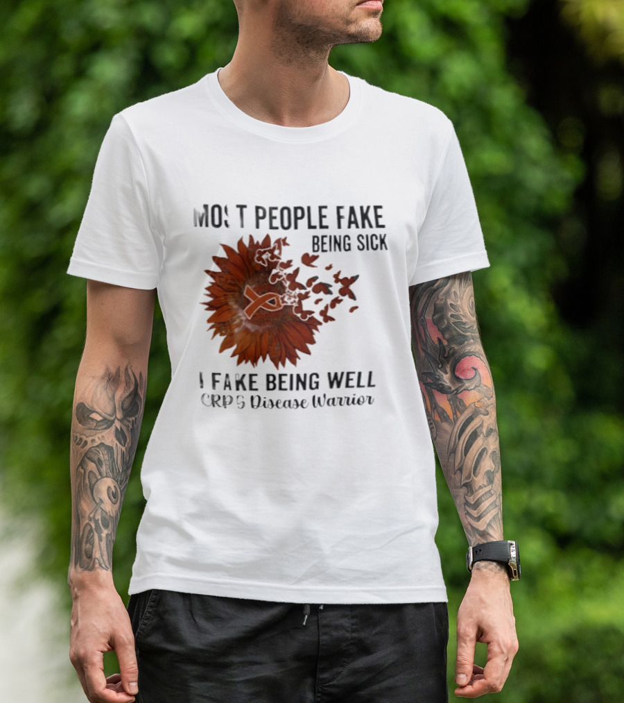 Most People Fake Being Sick I Fake Being Well CRPS Disease Warrior Butterfly Sunflower T-Shirt
