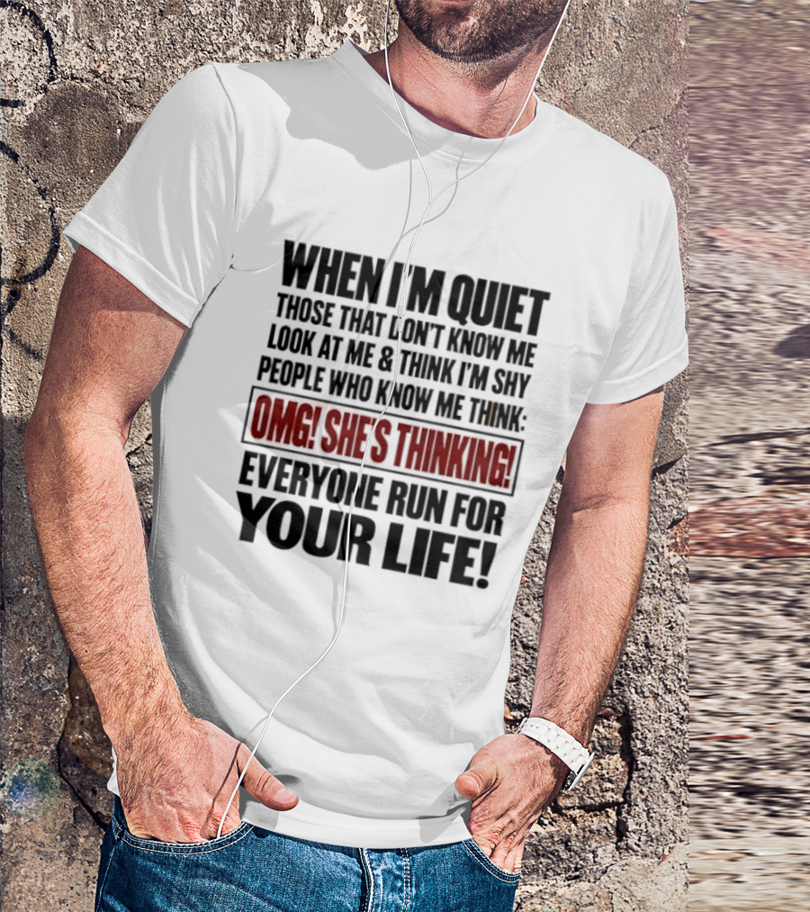 When I'm Quiet Those That Don't Know Me Look At Me Think I'm Shy People Who Know Me Think Omg She's Thinking Everyone Run For Your Life T-Shirt