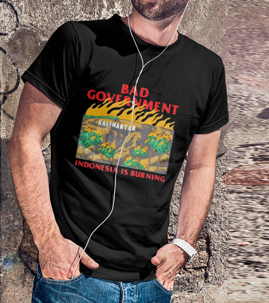 Bad Government Kalimantan Indonesia Is Burning T-Shirt