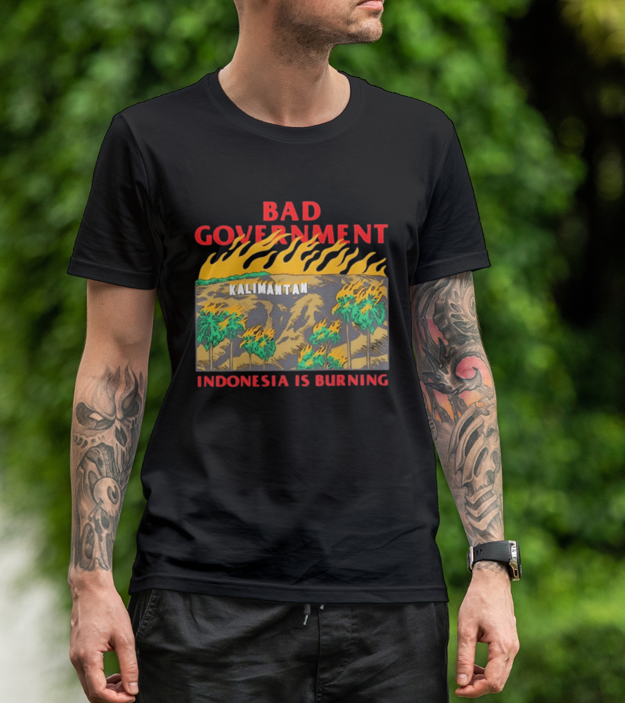 Bad Government Kalimantan Indonesia Is Burning T-Shirt
