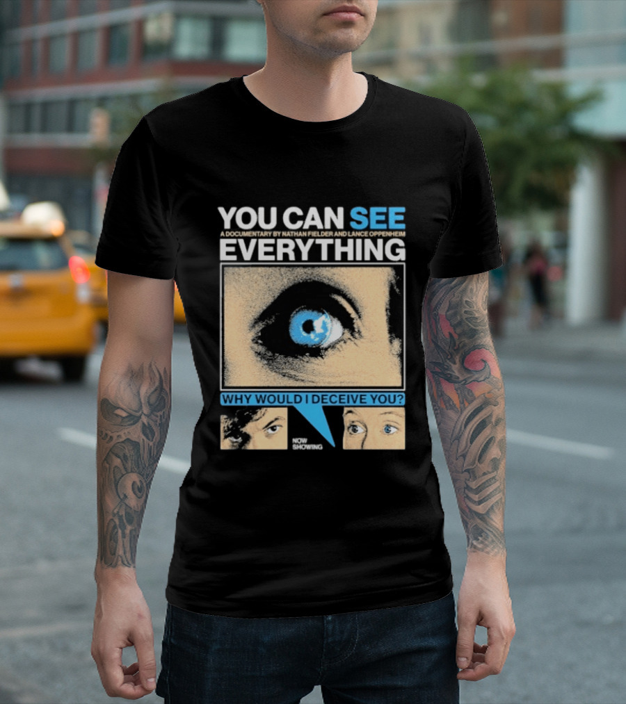YOU CAN SEE EVERYTHING A Documentary By Nathan Fielder And Lance Oppenheim Why Would I Deceive You Eyes Now Showing T-Shirt