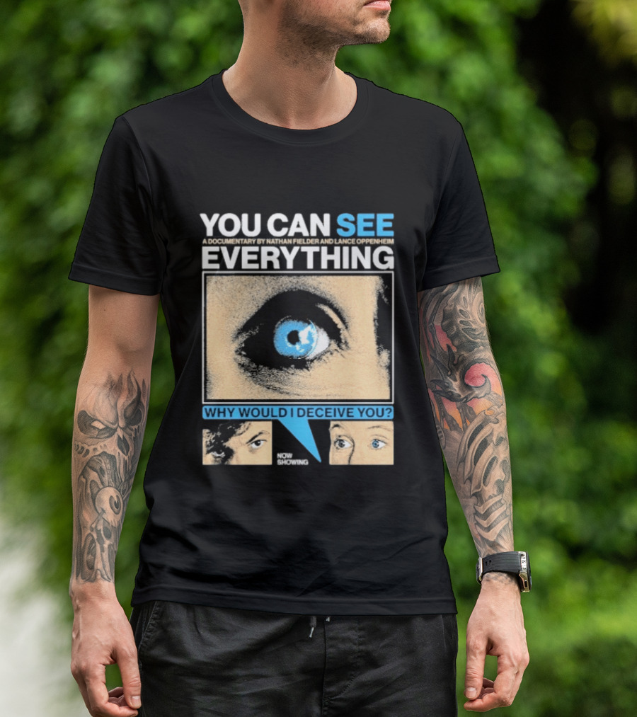 YOU CAN SEE EVERYTHING A Documentary By Nathan Fielder And Lance Oppenheim Why Would I Deceive You Eyes Now Showing T-Shirt