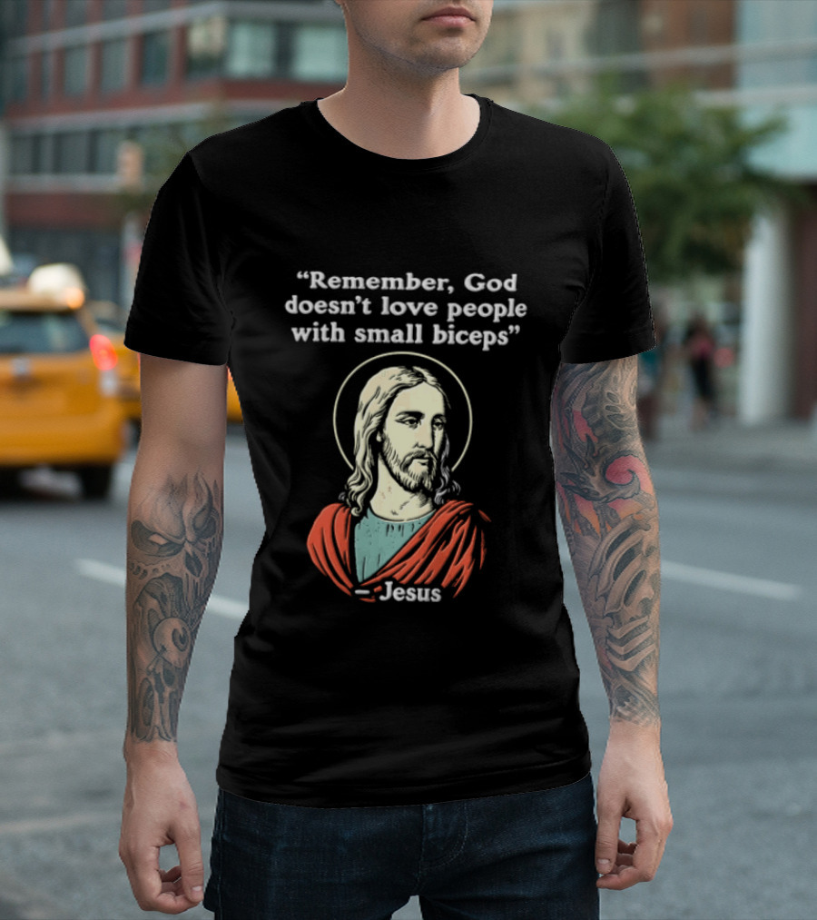 Remember God Doesn't Love People With Small Biceps Jesus T-Shirt