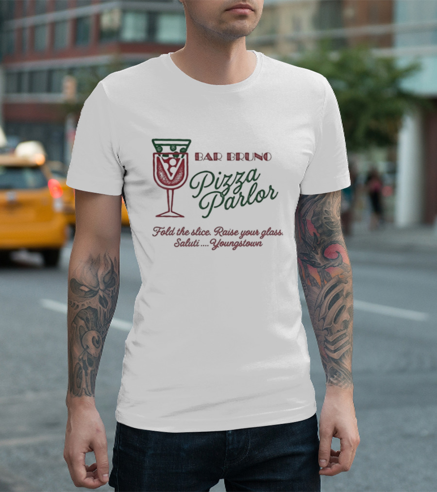 Bar Bruno Pizza Parlor Fold The Slice Raise Your Glass Saluti Youngstown T-Shirt
