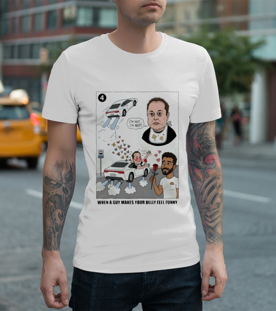 I'm Sorry I'm Not When A Guy Makes Your Belly Feel Funny 4 T-Shirt