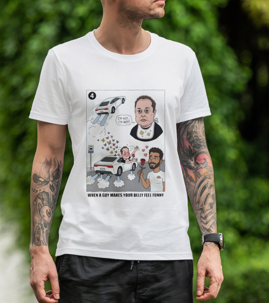 I'm Sorry I'm Not When A Guy Makes Your Belly Feel Funny 4 T-Shirt