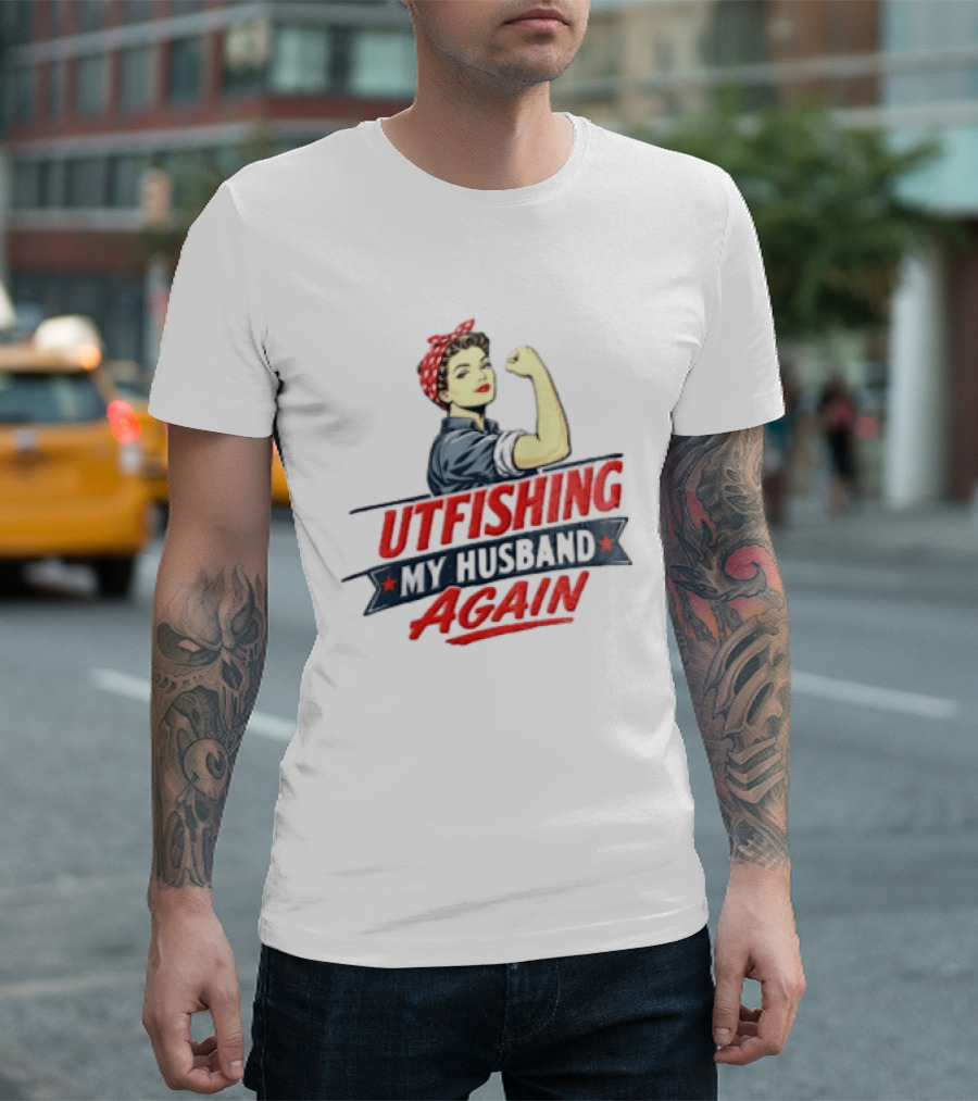 Outfishing My Husband Again Rosie The Riveter Iconic Empowerment T-Shirt