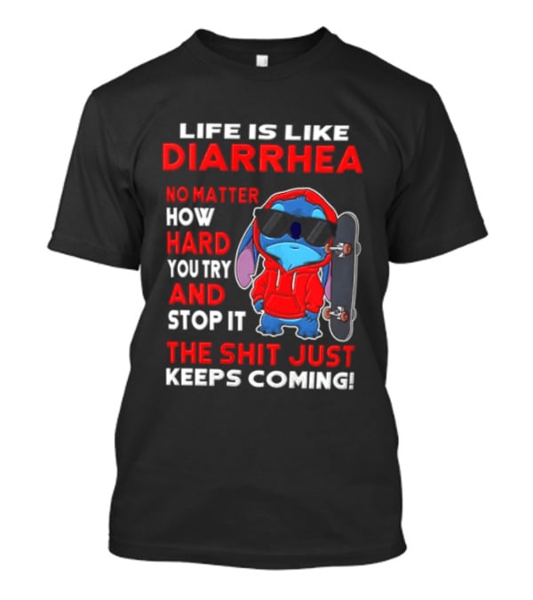 Life Is Like Diarrhea No Matter How Hard You Try And Stop It The Shit Just Keeps Coming Stitch Skateboard T-Shirt