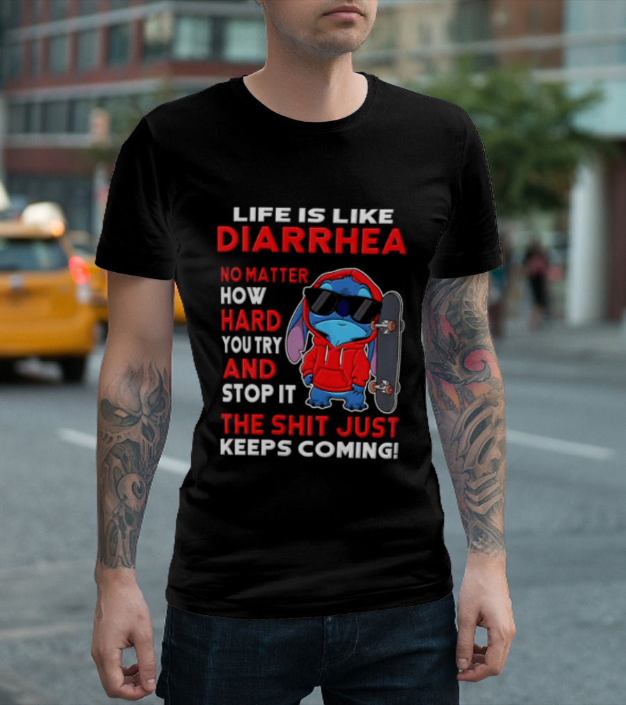 Life Is Like Diarrhea No Matter How Hard You Try And Stop It The Shit Just Keeps Coming Stitch Skateboard T-Shirt