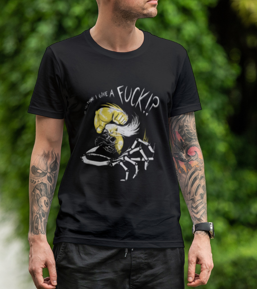 Do You Think I Give A Fuck Skeleton Attitude T-Shirt