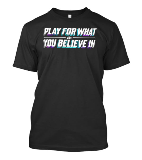 Play For What You Believe In Motivational Message T-Shirt