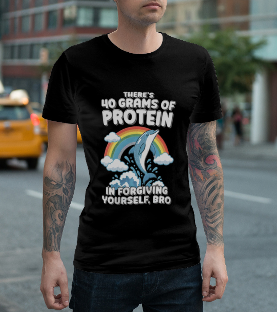 There's 40 Grams Of Protein In Forgiving Yourself BRO Rainbow Dolphin Clouds T-Shirt