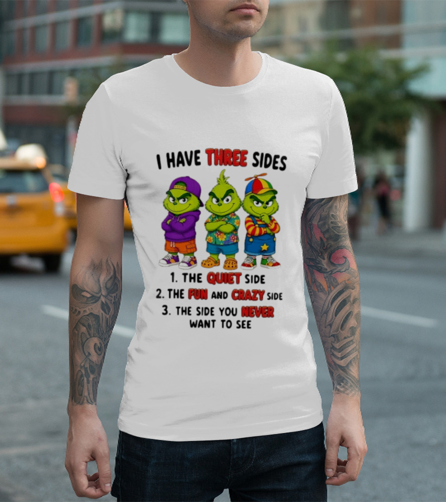 Grinch I Have Three Sides Quiet Fun Crazy Side You Never Want To See T-Shirt