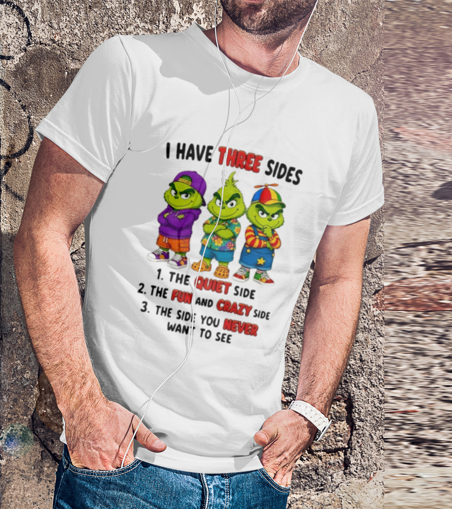 Grinch I Have Three Sides Quiet Fun Crazy Side You Never Want To See T-Shirt