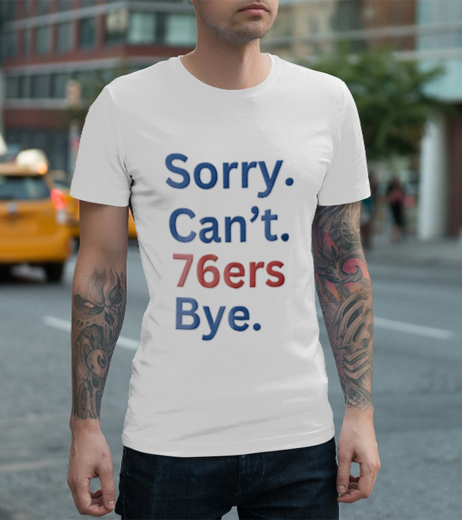 Philadelphia 76ers Sorry Cant 76ers Bye Minimalist T-Shirt