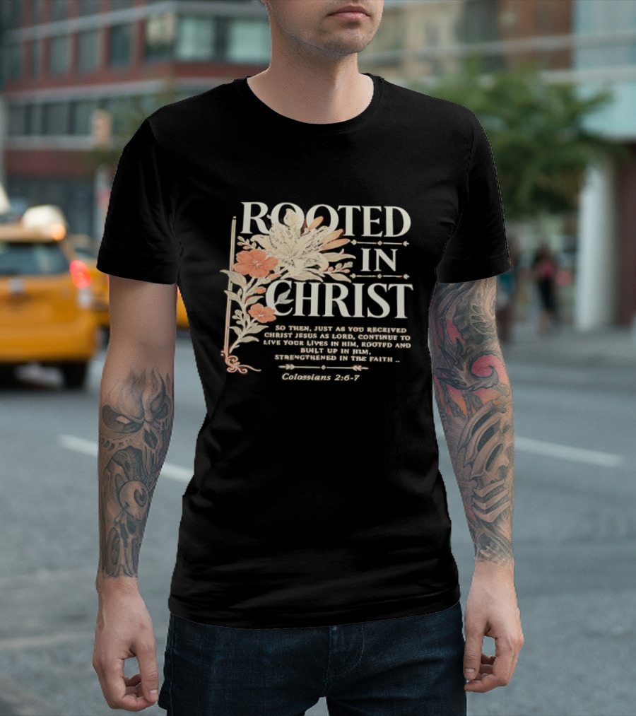Rooted In Christ Live In Him, Built Up Colossians 2:6 7 T-Shirt