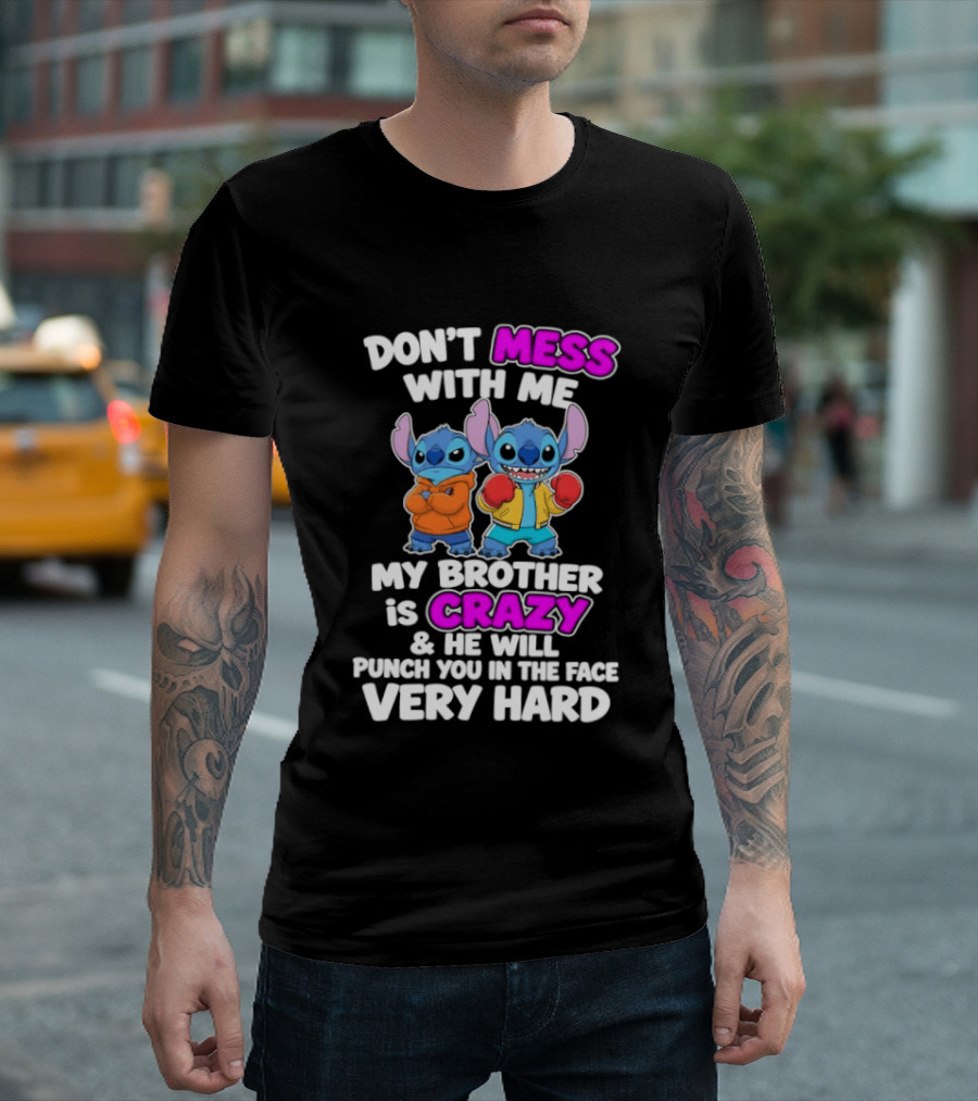 Don't Mess With Me My Brother Is Crazy & He Will Punch You In The Face Very Hard T-Shirt