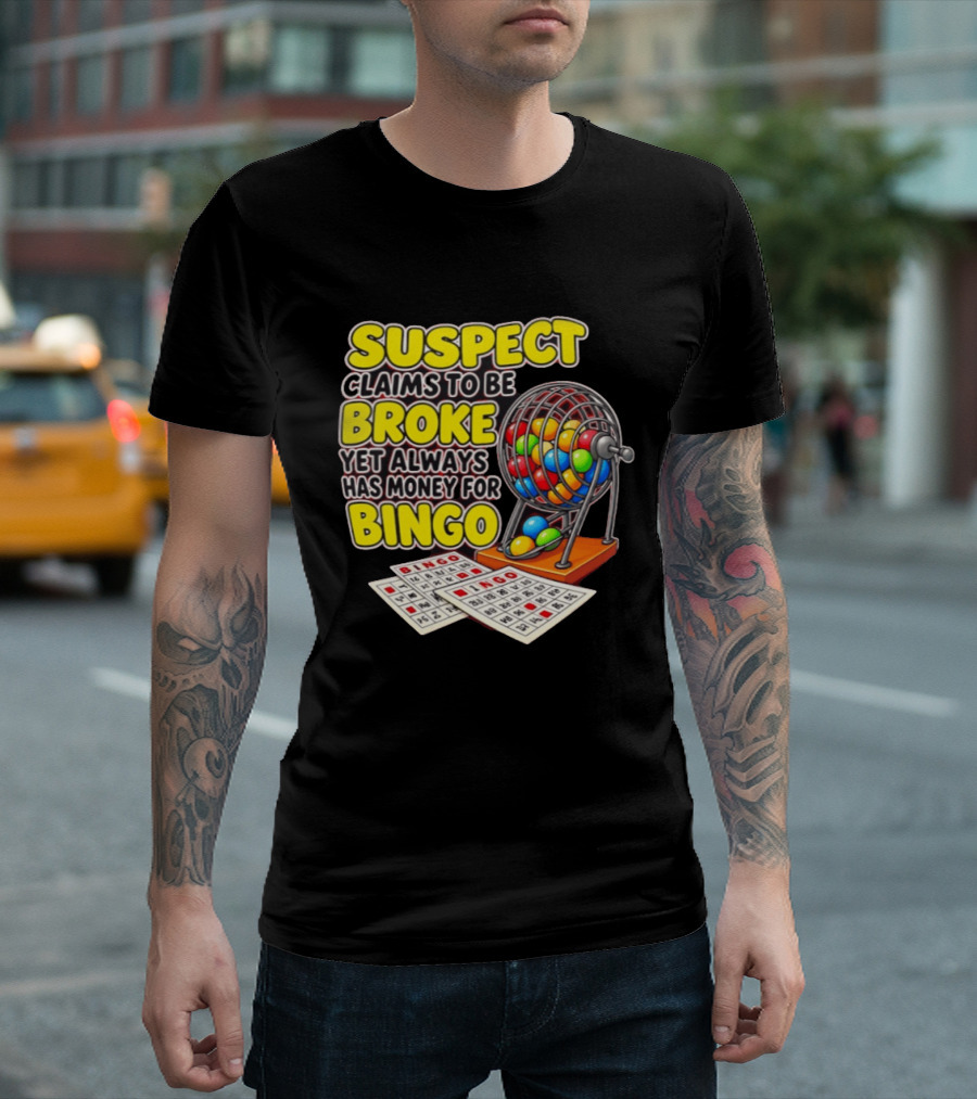 Suspect Claims To Be Broke Yet Always Has Money For Bingo With Colorful Bingo Cage And Cards T-Shirt