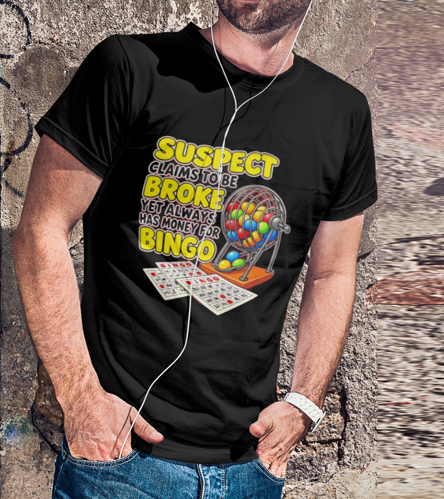Suspect Claims To Be Broke Yet Always Has Money For Bingo With Colorful Bingo Cage And Cards T-Shirt