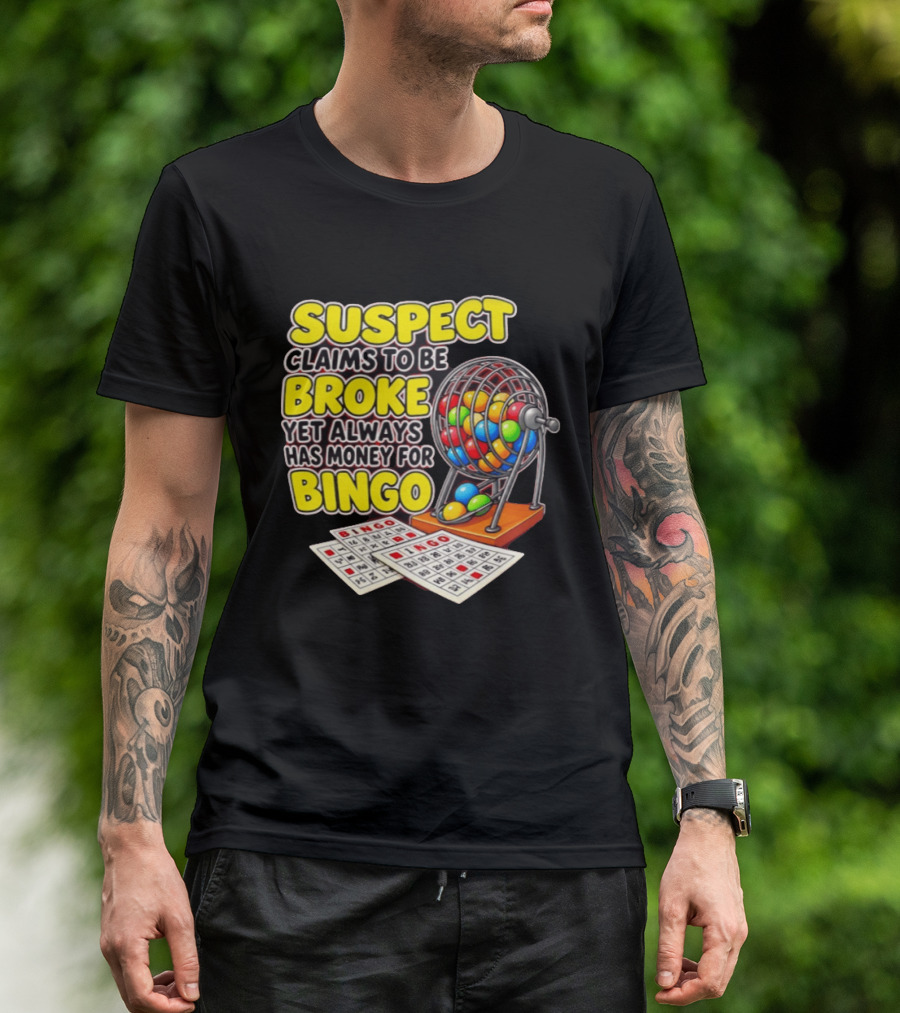 Suspect Claims To Be Broke Yet Always Has Money For Bingo With Colorful Bingo Cage And Cards T-Shirt