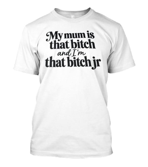 My Mum Is That Bitch And I'm That Bitch Jr Bold Empowering Phrase T-Shirt