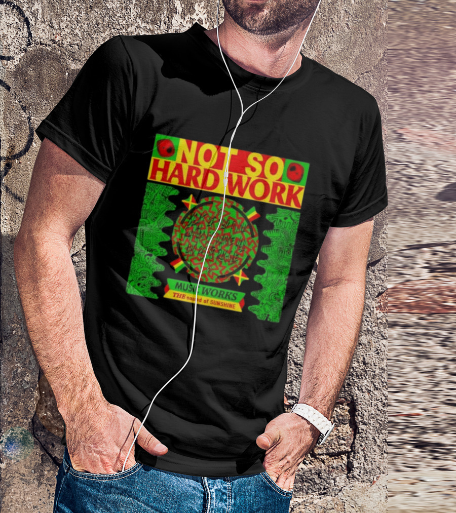 Not So Hard Work Music Works The Sound Of Sunshine T-Shirt