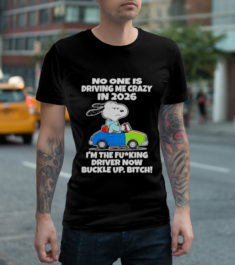 Snoopy No One Is Driving Me Crazy I'm The Driver Now Buckle Up 2026 T-Shirt