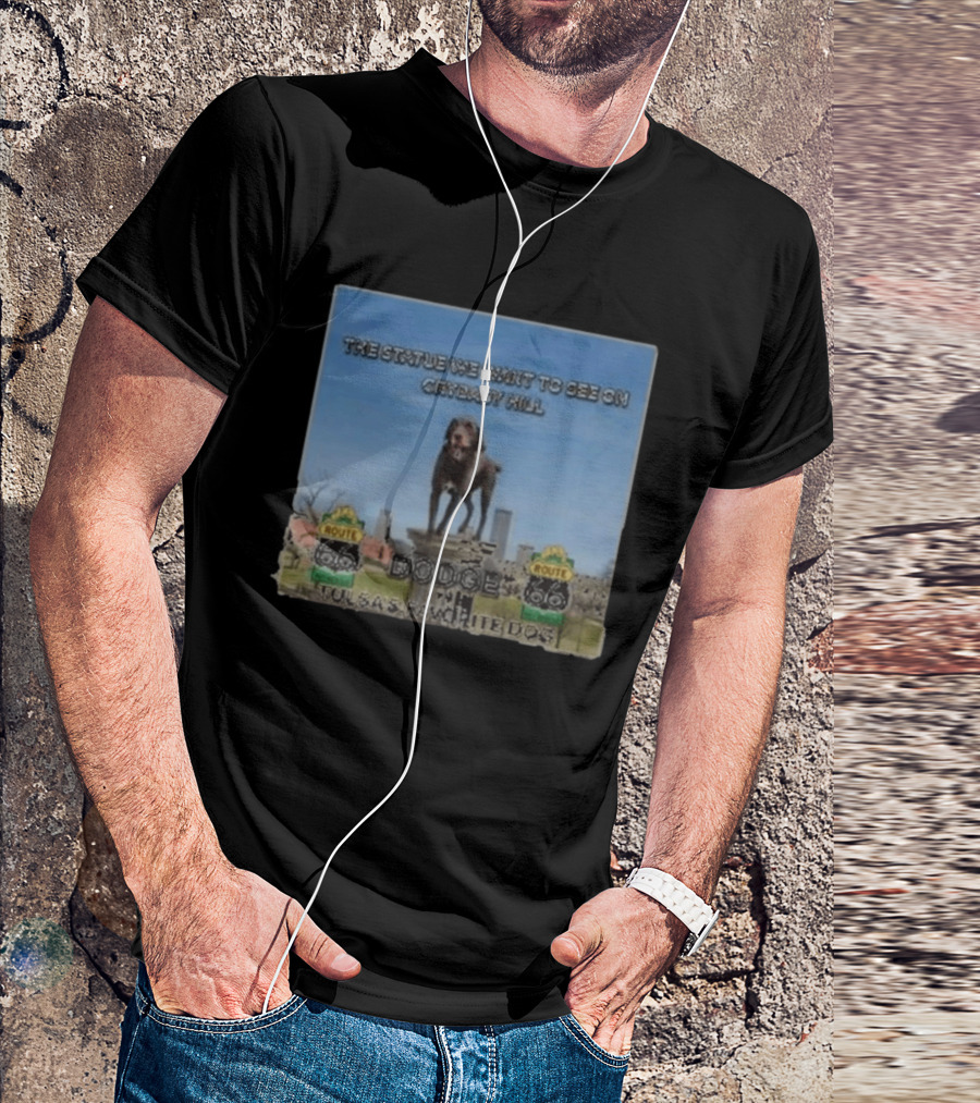 Route 66 Statue We Want On Crybaby Hill Dodge Tulsa's Favorite Dog T-Shirt