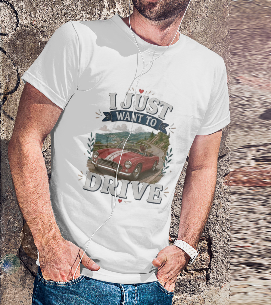 I Just Want To Drive Classic Car Scenic Adventure T-Shirt