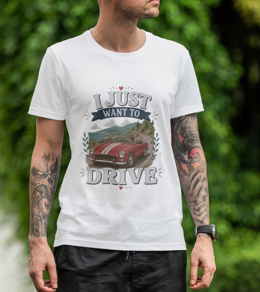 I Just Want To Drive Classic Car Scenic Adventure T-Shirt