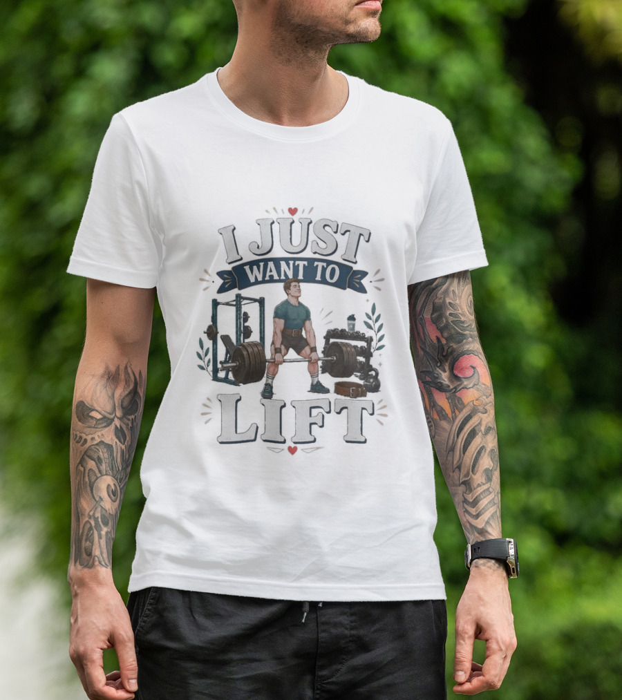 I Just Want To Lift Gym Motivation Fitness Enthusiast Weightlifting Powerlifting Bodybuilding T-Shirt