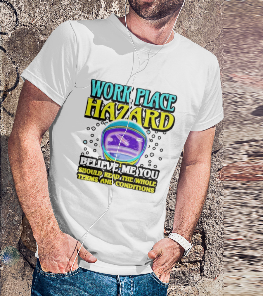 Workplace Hazard Believe Me You Should Read The Whole Terms And Conditions T-Shirt