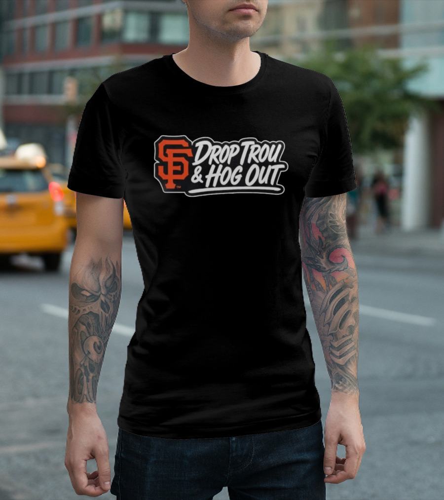 San Francisco Giants Drop Trou & Hog Out T-Shirt