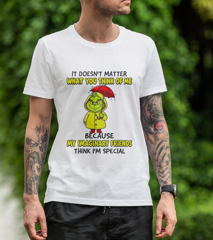 Grinch It Doesn't Matter What You Think Of Me My Imaginary Friends Think I'm Special T-Shirt