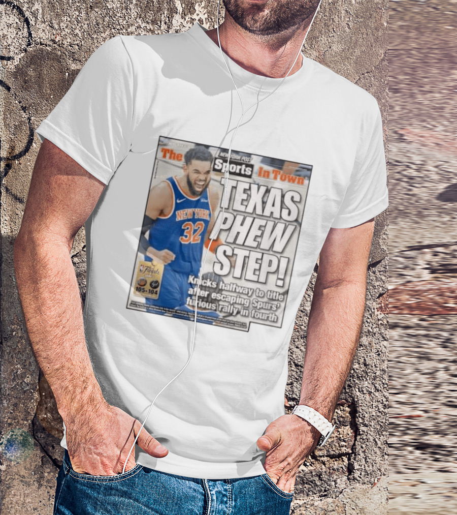 New York Knicks Sports In Town Texas Phew Step Knicks Halfway To Title After Escaping Spurs Furious Rally In Fourth T-Shirt