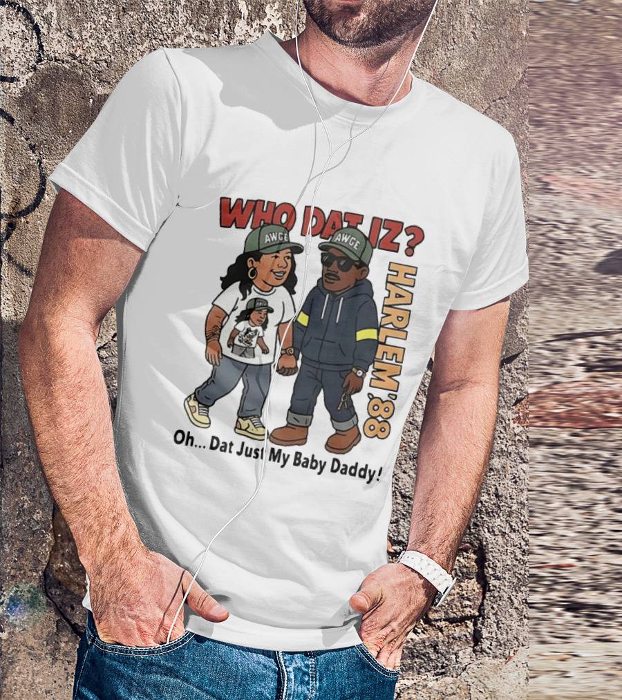 Who Dat Iz AWGE Harlem '88 Oh Dat Just My Baby Daddy T-Shirt