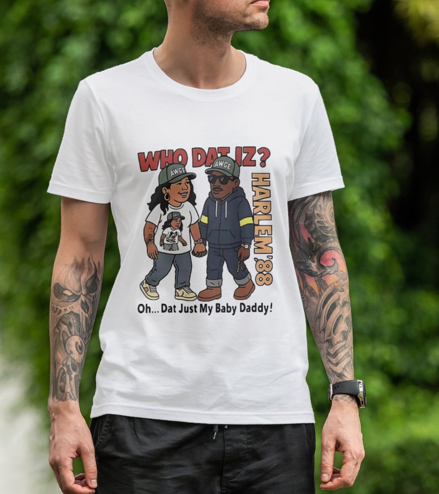 Who Dat Iz AWGE Harlem '88 Oh Dat Just My Baby Daddy T-Shirt