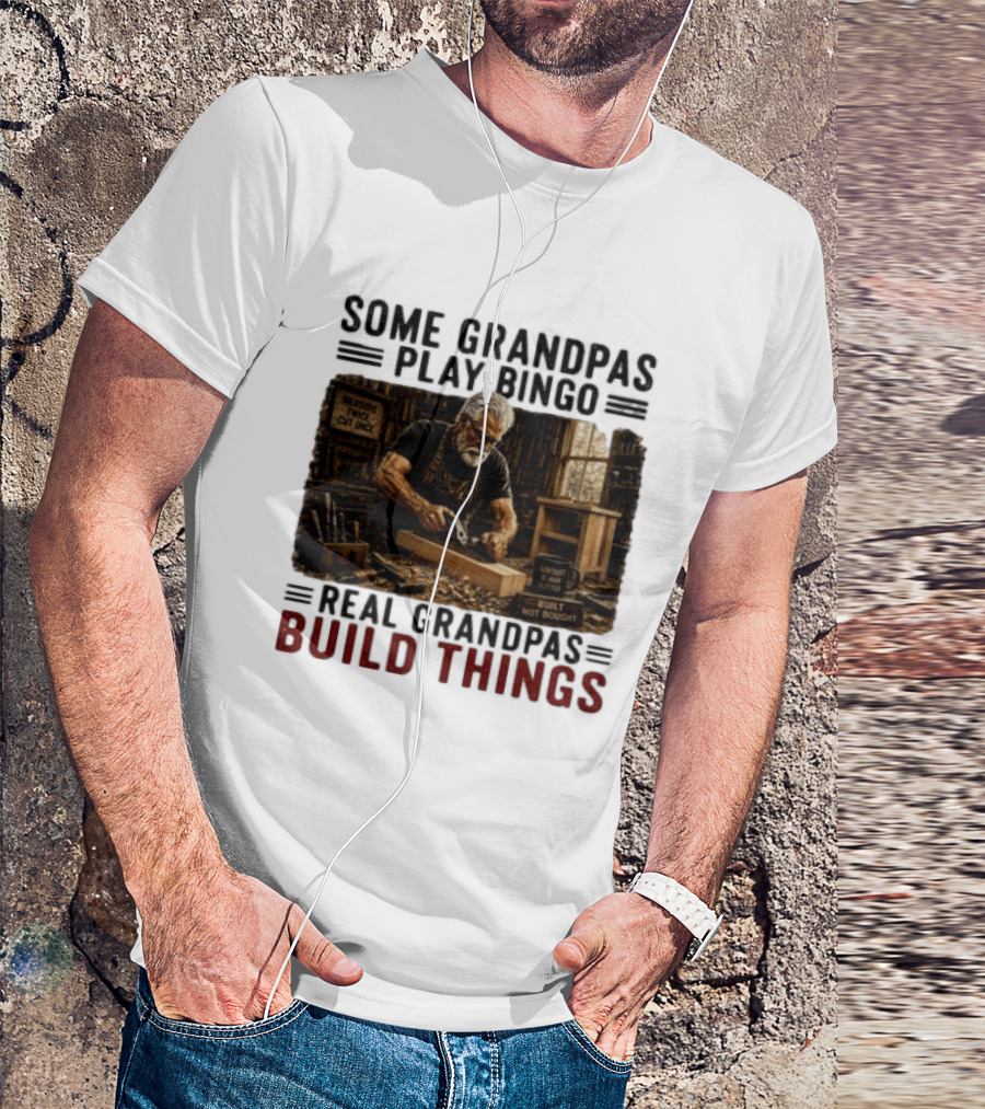 Some Grandpas Play Bingo Real Grandpas Build Things Measure Twice Cut Once Built Not Bought T-Shirt