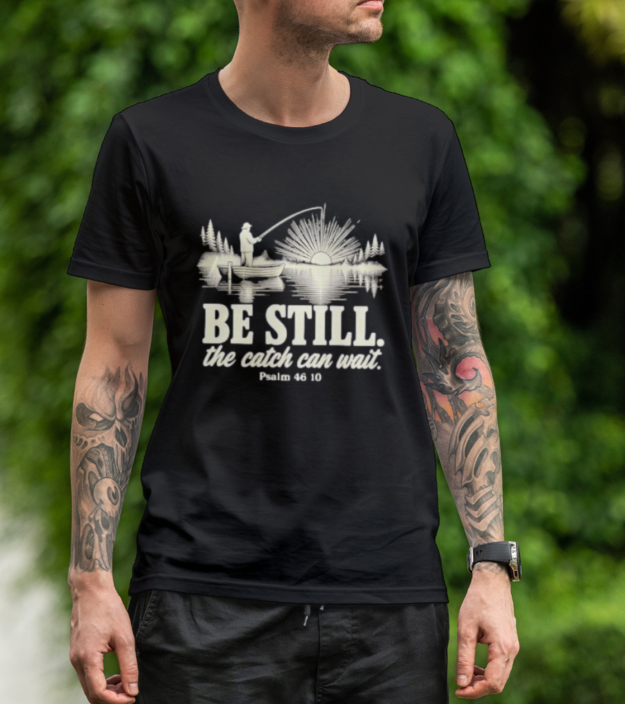 Fisherman Be Still The Catch Can Wait Psalm 46 10 Faith Religious Outdoor T-Shirt