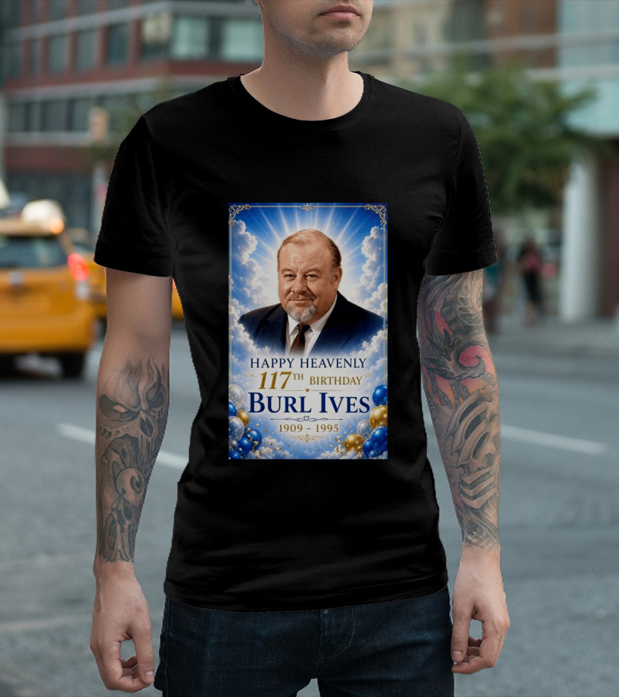 Happy 117th Birthday Burl Ives 1909 1995 Celebration With Heavenly T-Shirt