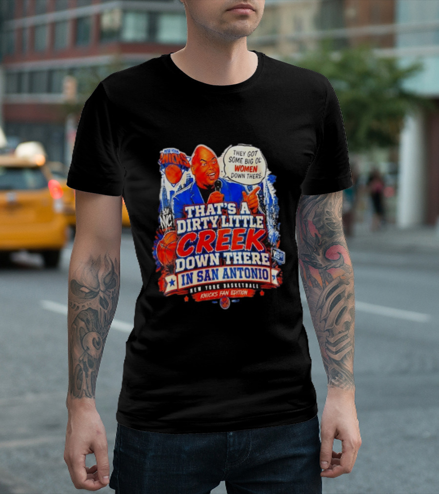 New York Knicks That's A Dirty Little Creek Down There In San Antonio New York Basketball Knicks Fan Edition T-Shirt
