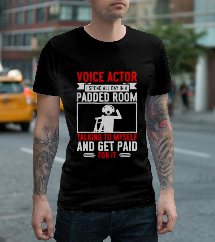 Voice Actor I Spend All Day In A Padded Room Talking To Myself And Get Paid For It T-Shirt