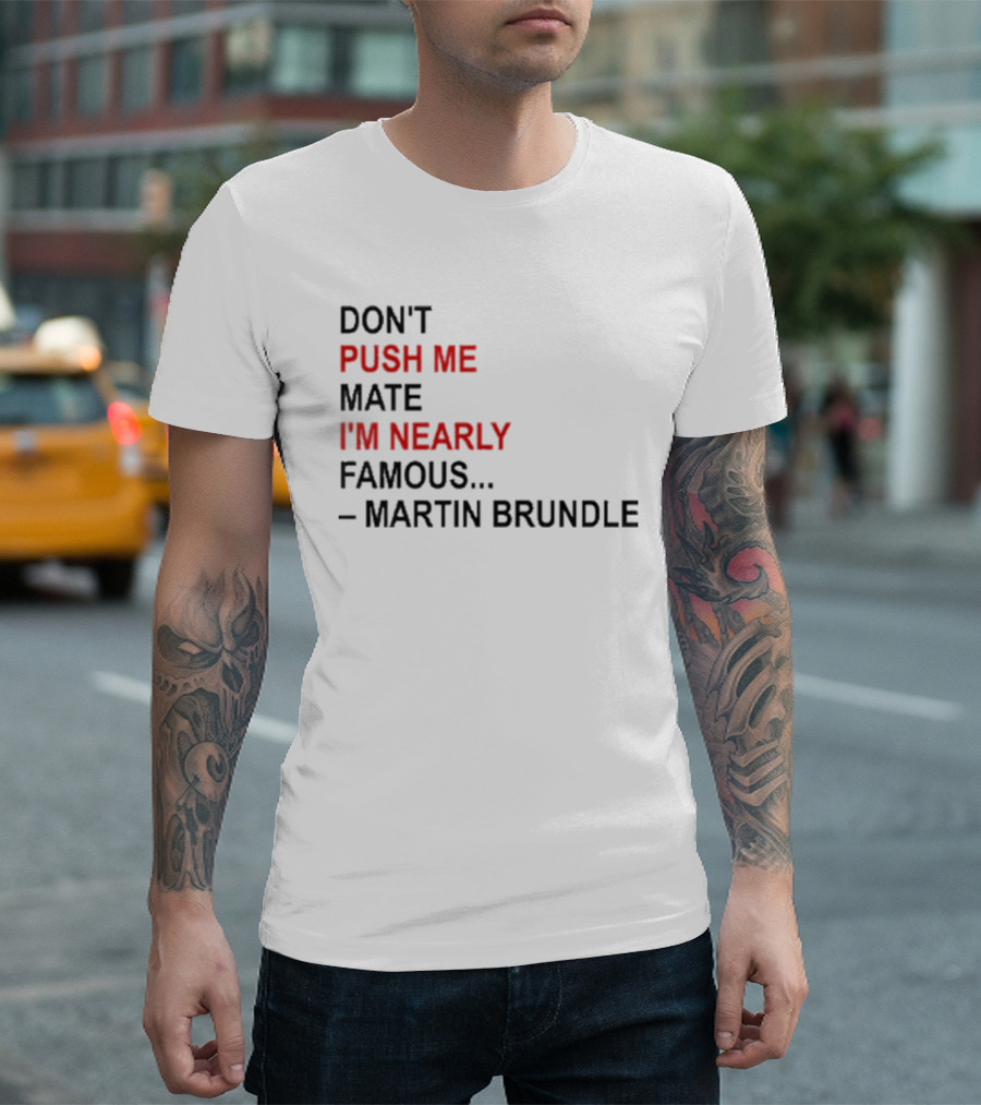 Don't Push Me Mate I'm Nearly Famous Martin Brundle T-Shirt