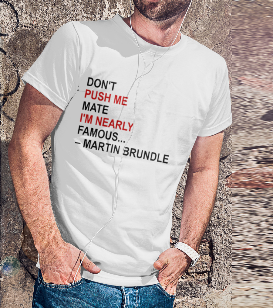 Don't Push Me Mate I'm Nearly Famous Martin Brundle T-Shirt